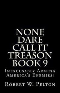 Inexcxusably Arming Amertica's Enemies!