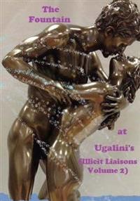 The Fountain At Ugalini's: Illicit Liaisons, Volume 2