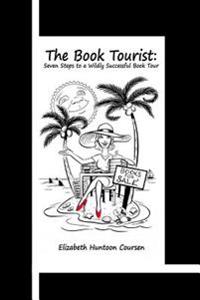The Book Tourist: Seven Steps to a Wildly Successful Book Tour