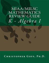 MIAA/MILSC Mathematics Review Guide: K - Algebra I