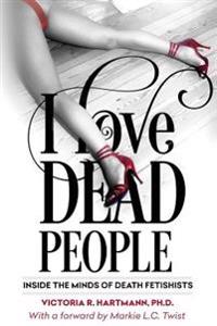 I Love Dead People: Inside the Minds of Death Fetishists