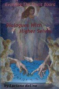 Evolving The Spirit Board: : Dialogues With Higher Selves