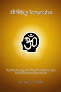 Shifting Perception: Exploring Conscious Creation, Shattering Paradigms and Fulfilling Your Higher Purpose