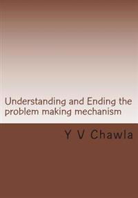 Understanding and Ending the problem making mechanism