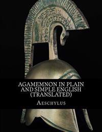 Agamemnon In Plain and Simple English (Translated)