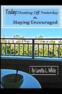 Today: Dusting Off Yesterday & Staying Encouraged