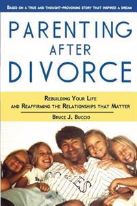 Parenting After Divorce: Rebuilding Your Life and Reaffirming the Relationships That Matter