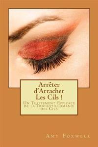 Arrêter d'Arracher Les Cils !: Un Traitement Efficace de la Trichotillomanie des Cils