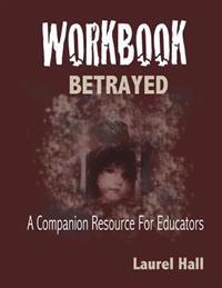 Workbook: Bassed on BETRAYED, the Aftermath of Child Abuse