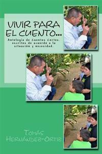 Vivir Para El Cuento...: Antología de Cuentos Cortos...