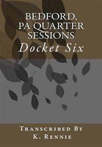 Bedford, PA Quarter Sessions - Docket Six