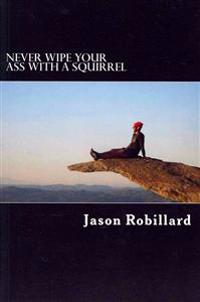 Never Wipe Your Ass with a Squirrel: A trail running, ultramarathon, and wilderness survival guide for weird folks