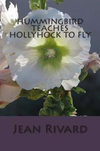 Hummingbird Teaches Hollyhock to Fly
