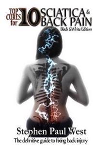 Top Ten Cures for Sciatica and Back Pain: B/W EDITION: The definitive guide to fixing back injury