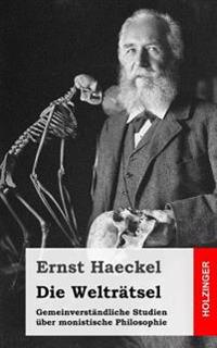 Die Welträtsel: Gemeinverständliche Studien über monistische Philosophie