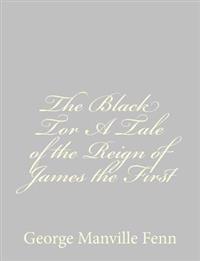 The Black Tor A Tale of the Reign of James the First