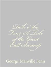 Dick o' the Fens A Tale of the Great East Swamp
