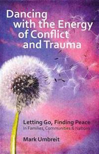 Dancing with the Energy of Conflict and Trauma: Letting Go - Finding Peace