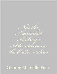 Nat the Naturalist A Boy's Adventures in the Eastern Seas
