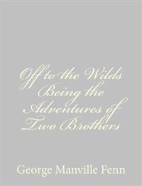 Off to the Wilds Being the Adventures of Two Brothers
