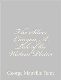The Silver Canyon, A Tale of the Western Plains