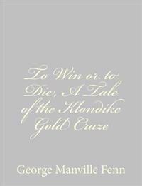To Win or to Die, A Tale of the Klondike Gold Craze