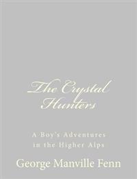 Bokomslag för "The Crystal Hunters: A Boy's Adventures in the Higher Alps"