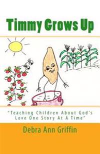Timmy Grows Up: Teaching Children About God's Love One Story At A Time