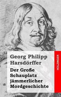 Der Große Schauplatz jämmerlicher Mordgeschichte
