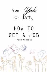 From Yale or Jail: How to Get a Job