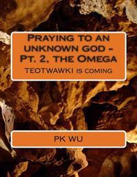 Praying to an unknown god - the Omega: TEOTWAWKI is coming