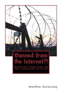 Banned from the Internet?!: Bizarre Lists, Creepy Crimes, and other "Controversial" Top 10 Lists