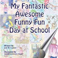 My Fantastic Awesome Funny Fun Day at School