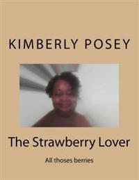 The Strawberry Lover: All thoses berries