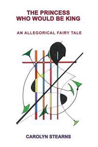 The Princess Who Would Be King: An Allegorical Fairy Tale