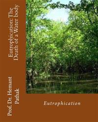Eutrophication: The Death of a Water body: Eutrophication