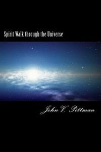 Spirit Walk Through The Universe: Possibilites for God and Humankind
