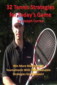 32 Tennis Strategies For Today's Game: The 32 Most Valuable Tennis Strategies You Will Ever Learn!