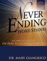 Never Ending Word Studies - Student's Workbook: A complete guide on how to study God's Word