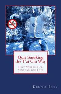 Quit Smoking the T'ai Chi Way: Help Yourself or Someone You Love