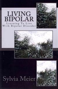 Living Bipolar: Learning To Live With Bipolar Disorder
