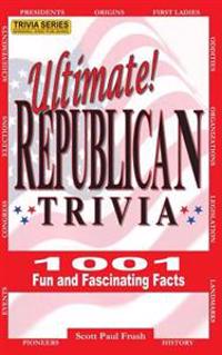Ultimate Republican Trivia: 1001 Fun and Fascinating Facts