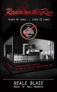 Radio on the Run: Hired 40 Times ... Fired 22, Rock 'n' Roll Memoir of 60's and 70's Renegade DJ
