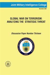 Global War on Terrorism: Analyzing the Strategic Threat: Discussion Paper Number Thirteen