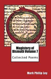 Magistery of Bismuth Volume Seven: Collected Poems