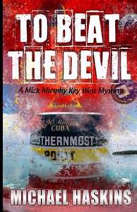 To Beat the Devil: A Mick Murphy Key West Mystery