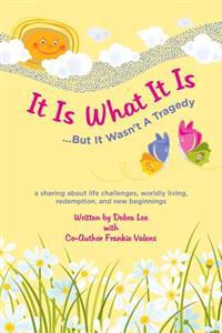 It Is What It Is .....But It Wasn't A Tragedy: A sharing about life challenges, worldly living, redemption, and new beginnings