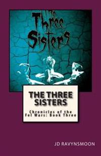 The Three Sisters: Chronicles of the Fel Wars: Book Three