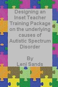 Designing an Inset Teacher Training Package on the Underlying Causes of Autistic Spectrum Disorder