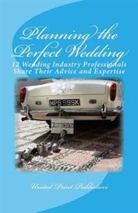 Planning the Perfect Wedding: 12 Wedding Industry Professionals Share Their Advice and Expertise